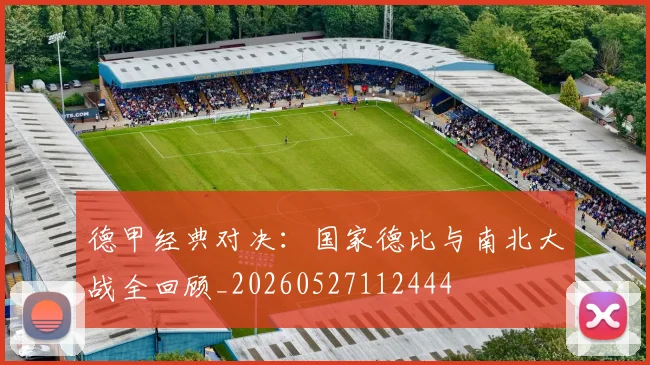 德甲经典对决：国家德比与南北大战全回顾_20260527112444